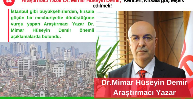 Araştırmacı Yazar Dr. Mimar Hüseyin Demir, ‘Kentten, Kırsala göç teşvik edilmeli!